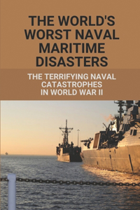 The World's Worst Naval Maritime Disasters
