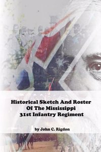 Historical Sketch And Roster Of The Mississippi 31st Infantry Regiment