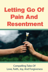 Letting Go Of Pain And Resentment