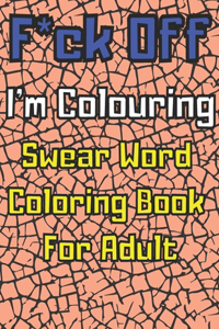 F*ck Off I'm Colouring Swearing Colouring Book For Adults