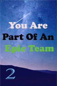 You Are Part Of An Epic Team 2