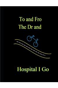To and Fro the Dr and Hospital I Go