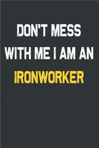 Don't Mess With Me I Am A Ironworker Notebook