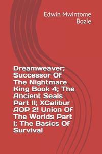 Dreamweaver; Successor Of The Nightmare King Book 4; The Ancient Seals Part II; XCalibur AOP 2! Union Of The Worlds Part I; The Basics Of Survival