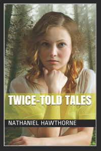 Twice Told Tales (Collection Of 36 Short Stories)