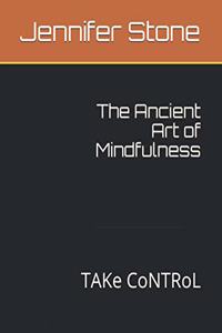 Ancient Art of Mindfulness: TAKe CoNTRoL