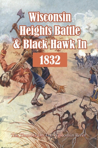 Wisconsin Heights Battle & Black Hawk In 1832