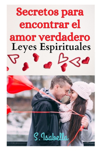 Secretos para encontrar el amor verdadero: Leyes Espirituales