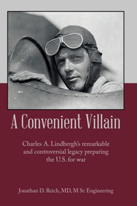 Convenient Villain: Charles A. Lindbergh's remarkable and controversial legacy preparing the U.S. for war