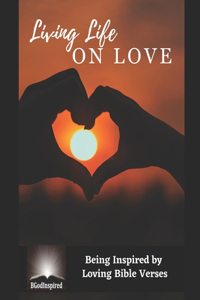 Living Life on Love - Being Inspired by Loving Bible Verses