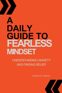 Daily Guide to Fearless Mindset: Understanding Anxiety and Finding Relief