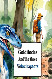 Goldilocks And The Three Velociraptors