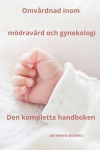 Omvårdnad inom mödravård och gynekologi den kompletta handboken