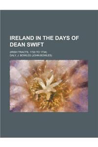Ireland in the Days of Dean Swift; (Irish Tracts, 1720 to 1734)