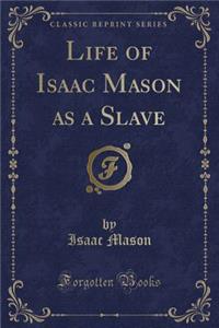 Life of Isaac Mason as a Slave (Classic Reprint)