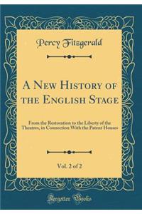 A New History of the English Stage, Vol. 2 of 2: From the Restoration to the Liberty of the Theatres, in Connection with the Patent Houses (Classic Reprint)
