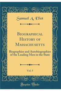 Biographical History of Massachusetts, Vol. 5: Biographies and Autobiographies of the Leading Men in the State (Classic Reprint)