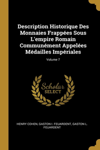 Description Historique Des Monnaies Frappées Sous L'empire Romain Communément Appelées Médailles Impériales; Volume 7