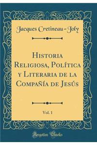Historia Religiosa, Polï¿½tica y Literaria de la Compaï¿½ï¿½a de Jesï¿½s, Vol. 1 (Classic Reprint)