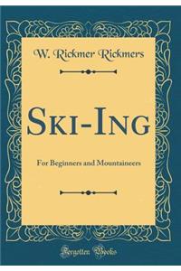 Ski-Ing: For Beginners and Mountaineers (Classic Reprint)