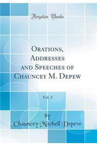 Orations, Addresses and Speeches of Chauncey M. Depew, Vol. 2 (Classic Reprint)