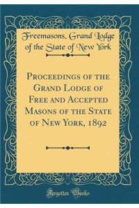 Proceedings of the Grand Lodge of Free and Accepted Masons of the State of New York, 1892 (Classic Reprint)