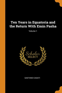 Ten Years in Equatoria and the Return With Emin Pasha; Volume 1