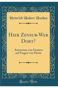 Hier Zensur-Wer Dort?: Antworten Von Gestern Auf Fragen Von Heute (Classic Reprint)