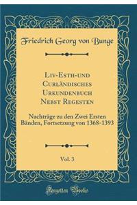 Liv-Esth-und Curländisches Urkundenbuch Nebst Regesten, Vol. 3: Nachträge zu den Zwei Ersten Bänden, Fortsetzung von 1368-1393 (Classic Reprint)