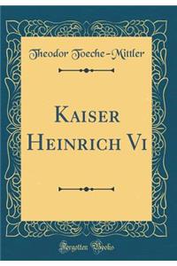 Kaiser Heinrich VI (Classic Reprint)