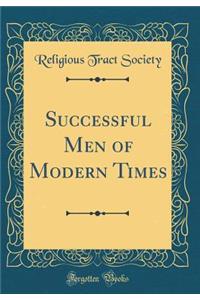 Successful Men of Modern Times (Classic Reprint)