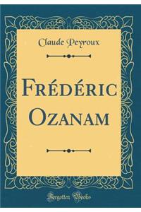 Frï¿½dï¿½ric Ozanam (Classic Reprint)