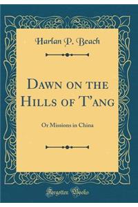 Dawn on the Hills of t'Ang: Or Missions in China (Classic Reprint)