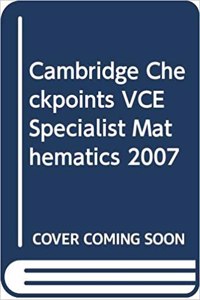 Cambridge Checkpoints VCE Specialist Mathematics 2007