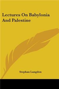 Lectures On Babylonia And Palestine