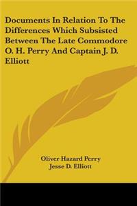 Documents In Relation To The Differences Which Subsisted Between The Late Commodore O. H. Perry And Captain J. D. Elliott