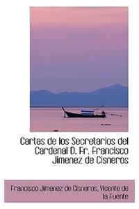 Cartas de Los Secretarios del Cardenal D. Fr. Francisco Jimenez de Cisneros