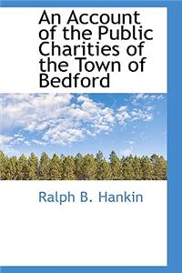 An Account of the Public Charities of the Town of Bedford