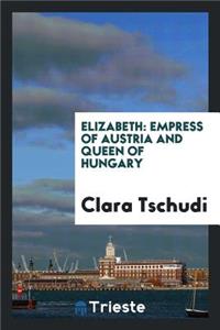 Elizabeth: Empress of Austria and Queen of Hungary