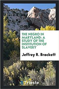 THE NEGRO IN MARYLAND: A STUDY OF THE IN