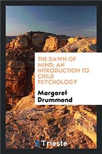 The Dawn of Mind; An Introduction to Child Psychology