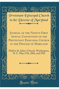 Journal of the Ninety-First Annual Convention of the Protestant Episcopal Church in the Diocese of Maryland: Held in St. John's Church, Washington, D. C. May 27th, 28th, and 29th (Classic Reprint)