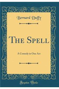 The Spell: A Comedy in One Act (Classic Reprint)