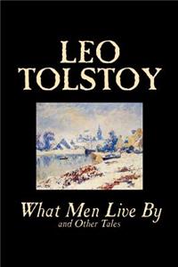 What Men Live By and Other Tales by Leo Tolstoy, Fiction, Short Stories