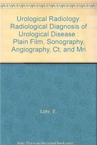 Urological Radiology: Radiological Diagnosis of Urological Disease