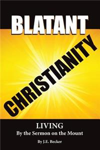 Blatant Christianity --Living by the Sermon on the Mount