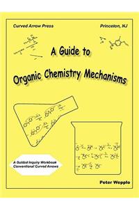 A Guide to Organic Chemistry Mechanisms, with Conventional Curved Arrows