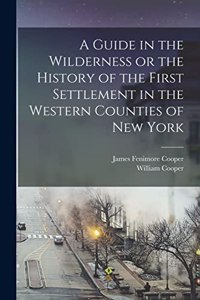 Guide in the Wilderness or the History of the First Settlement in the Western Counties of New York
