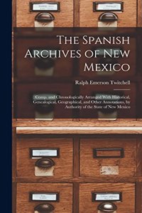Spanish Archives of New Mexico: Comp. and Chronologically Arranged With Historical, Genealogical, Geographical, and Other Annotations, by Authority of the State of New Mexico