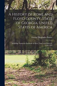 History of Rome and Floyd County, State of Georgia, United States of America; Including Numerous Incidents of More Than Local Interest, 1540-1922